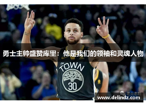 勇士主帅盛赞库里：他是我们的领袖和灵魂人物
